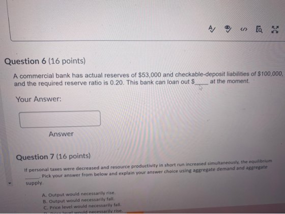 </> Ea Question 6 (16 points) A commercial bank has actual reserves of $53,000 and checkable-deposit liabilities of $100,000,