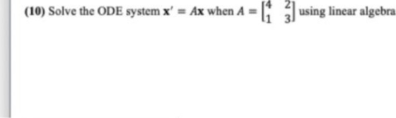 (10) Solve the ODE system x = Ax when A = = 61 3) using linear algebra