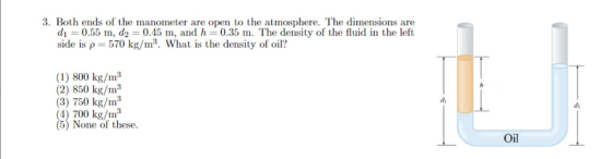 3. Both ends of the manometer are open to the atmosphere. The dimensions are dı = 0.55 m, d2 = 0.45 m, and h = 0.35 m. The de