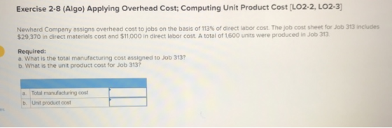 Exercise 2-8 (Algo) Applying Overhead Cost; Computing Unit Product Cost (LO2-2, LO2-3) Newhard Company assigns overhead cost