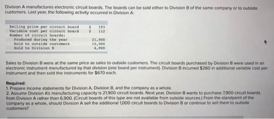 Division A manufactures electronic circuit boards. The boards can be sold either to Division B of the same company or to outs