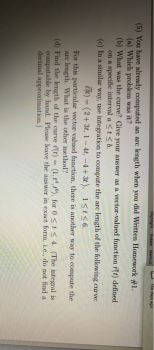 150 days ago Highight Rotate Markup (5) You have already computed an arc length when you did Written Homework #1. (a) Which p