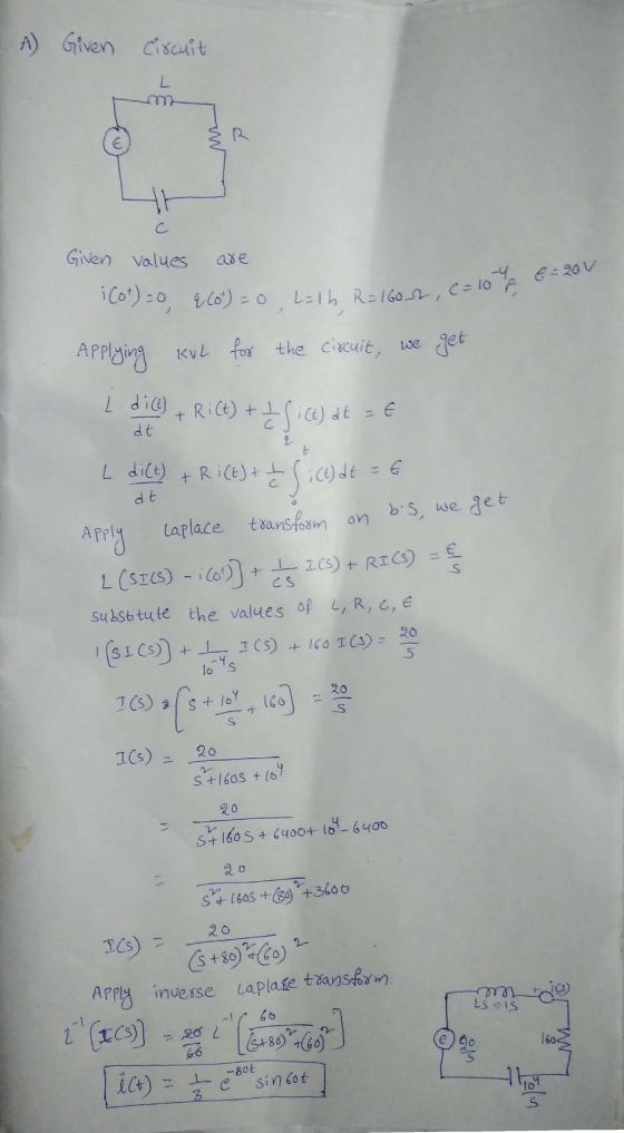 A) Given circuit w d Given values are iCo)=0, q (0)=0 L=1h R=16002, c=104 1 8 = 204 Applying KvL for the circuit, we get dt