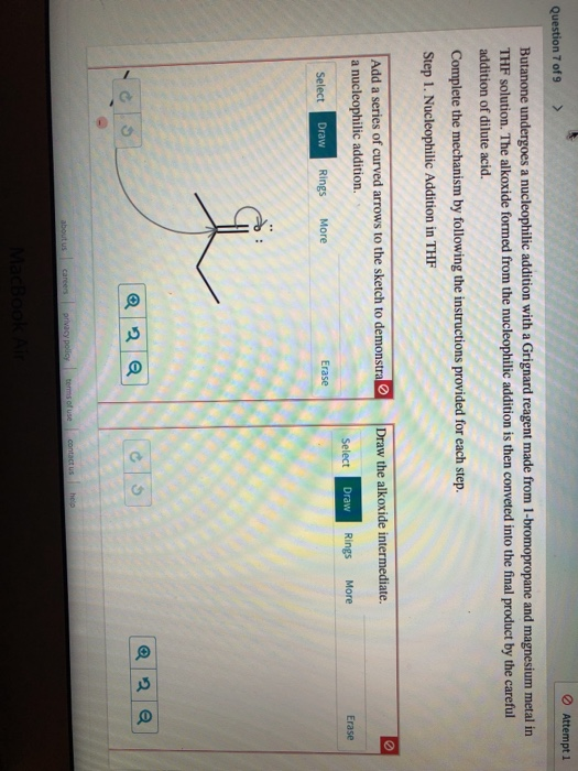 Attempt 1 Question 7 of 9 > Butanone undergoes a nucleophilic addition with a Grignard reagent made from 1-bromopropane and m