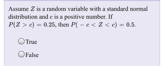Assume Z is a random variable with a standard normal distribution and c is a positive number. If P(Z > c) = 0.25, then PC – c