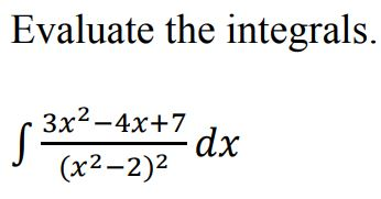 Evaluate the integrals. 3x2 - 4x+7 dx (x2–2)2