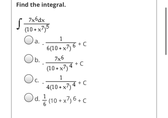 Find the integral. 7x6dx J (10+x75 Oa. _1. * *6(10+x736+C Ob Monate Oc-400 xjauc Od. 4(10+x3,6+c