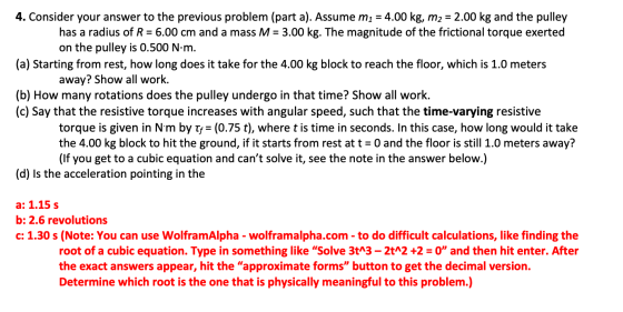 4. Consider your answer to the previous problem (part a). Assume m1 = 4.00 kg, m2 = 2.00 kg and the pulley has a radius of R