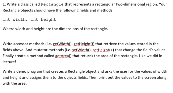 1. Write a class called Rectangle that represents a rectangular two-dimensional region. Your Rectangle objects should have th
