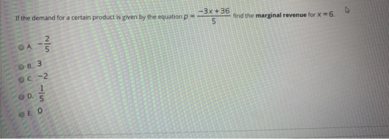 If the demand for a certain product is given by the equation p = - 3x +36 find the marginal revenue for x = 6. 5 - - NI ОА. O