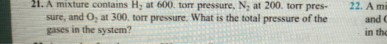 1. A mixture contains H, at 600, tort pressure, N, at 200, tort pres- sure, and 0, at 300, tort pressure. What is the total p