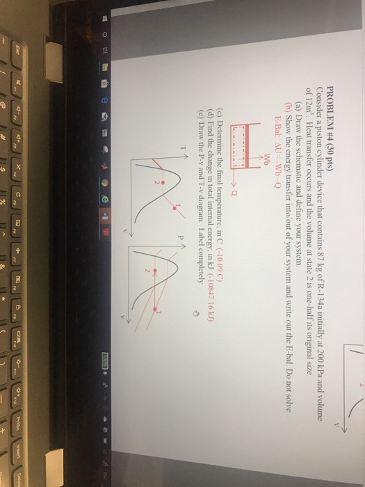PROBLEM #4 (30 pts) Consider a piston cylinder device that contains 87 kg of R-134a initially at 200 kPa and volume of 12m2.