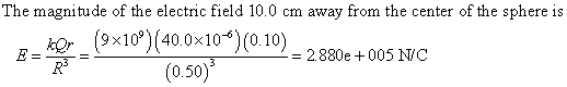 The magnitude of the electric field 10.0 cm away from the center of the sphere is E=等=(9x10*)(400x10)(010) -2880e +005 N/C (0.50)