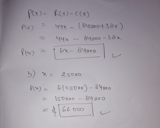 P(x) = R(x) - CCX) 44X - (84000+38x) P(x) yyn 84000 - 3on Plm 60 - 84000 b) 1 - 25000 P(n) = 6125000) - 84000 150ooo 84000 $