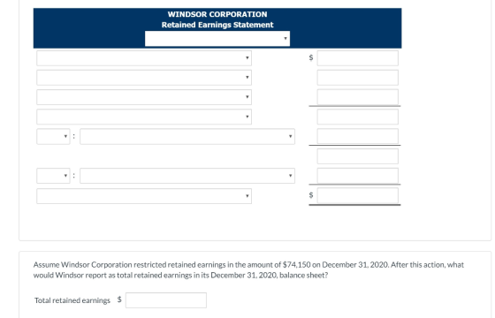 WINDSOR CORPORATION Retained Earnings Statement Assume Windsor Corporation restricted retained earnings in the amount of $74,