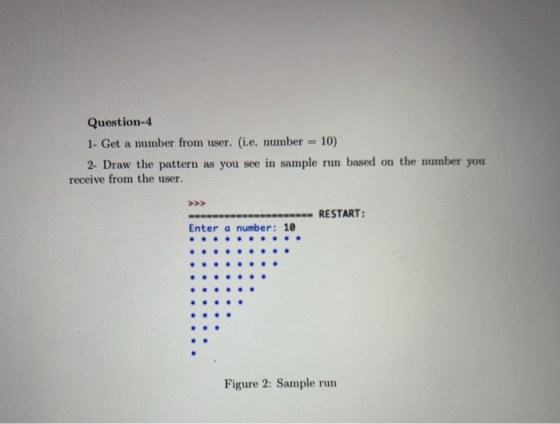 Question-4 1- Get a number from user. (i.e. number = 10) 2. Draw the pattern as you see in sample run based on the number you