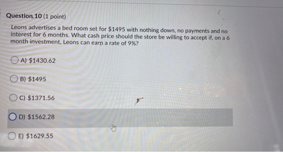 Question 10 (1 point) Leons advertises a bed room set for $1495 with nothing down, no payments and no interest for 6 months.
