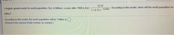 12.57 A logistic growth model for world population, f(x), in bilions, x years after 1968 is f(x) 1+4.11e-0026x According to t