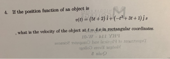 4. If the position function of an object is ()(5t2) i+(-+3t +1)js , what is the velocity of the object at t 4s in rectangular coordinates. 己síuf)
