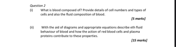Question 2 (0) What is blood composed of? Provide details of cell numbers and types of cells and also the fluid composition o