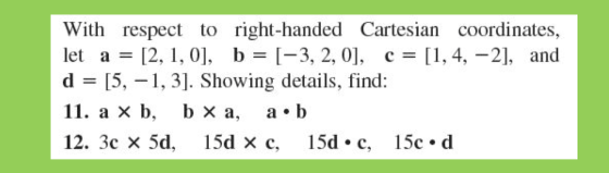 With respect to right-handed Cartesian coordinates, [2, 1, 0, b [-3, 2, 0], c [1,4, -2], and [5, , 3. Showing details, find: