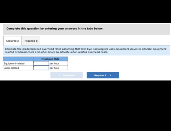 Complete this question by entering your answers in the tabs below. Required A Required B Compute the predetermined overhead r
