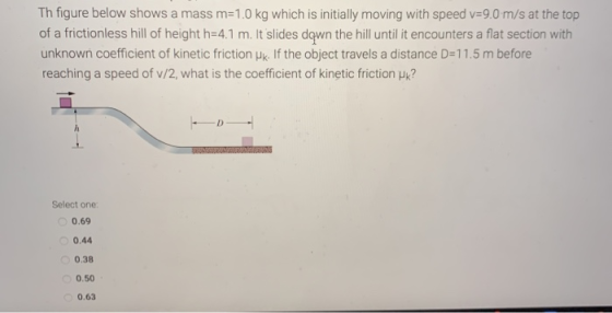 Th figure below shows a mass m=1.0 kg which is initially moving with speed v=9.0 m/s at the top of a frictionless hill of hei