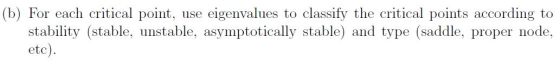 (b) For each critical point, use eigenvalues to classify the critical points according to stability (stable, unstable, asympt