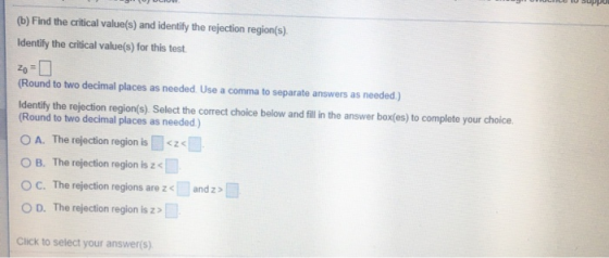 (b) Find the critical value(s) and identify the rejection region(s). Identify the critical value(s) for this test. (Round to
