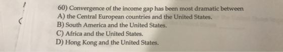 60) Convergence of the income gap has been most dramatic between A) the Central European countries and the United States. B)