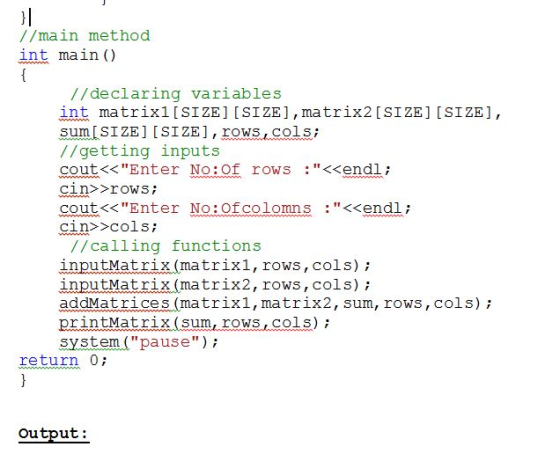 //main method int main () //declaring variables int matrix1[SIZE] [SIZE], matrix2[SIZE] [SIZE], sum[SIZE] [SIZE], rows, colsi