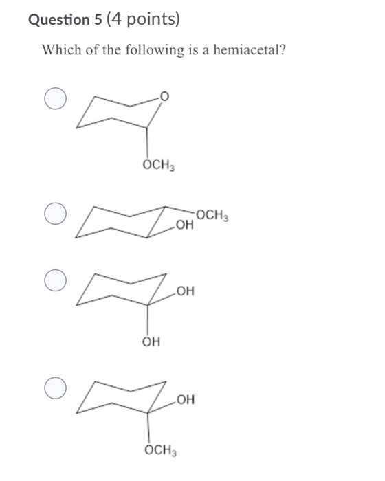 Question 5 (4 points) Which of the following is a hemiacetal? я ОСН3 I OCH ОН ОН Р он ОН Н OCH3