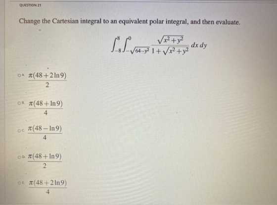 QUESTION 21 Change the Cartesian integral to an equivalent polar integral, and then evaluate. Liva-1416273 √x² + y² dx dy 64-