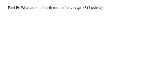 Part IV: What are the fourth roots of 2 = 1+ 3.;? (4 points)