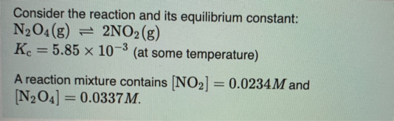Consider the reaction and its equilibrium constant: N2O4(g) = 2NO2(g) Kc = 5.85 x 10- (at some temperature) A reaction mixtur