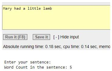 Mary had a little lamb Run it (F8 Save it] Hide input Absolute running time: 0.18 sec, cputime: 0.14 sec, mema Enter your sentence: Word Count in the sentence: 5