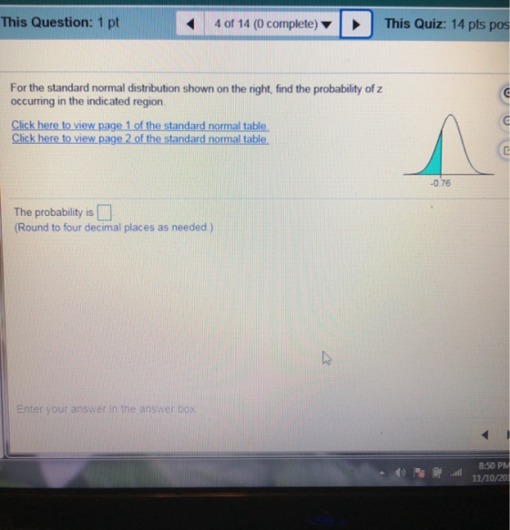This Question: 1 pt This Quiz: 14 pts pos 4 of 14 (0 complete) For the standard normal distribution shown on the right, find