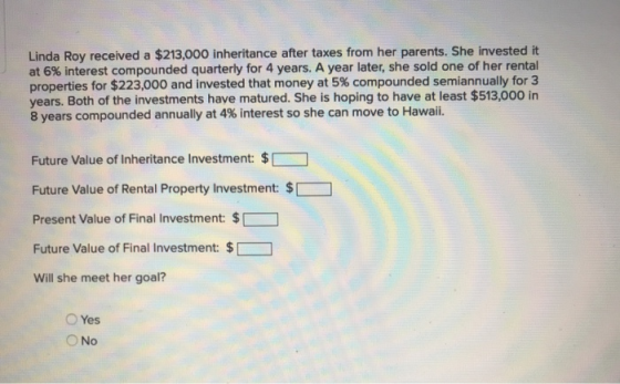 Linda Roy received a $213,000 inheritance after taxes from her parents. She invested it at 6% interest compounded quarterly f