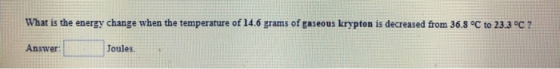 What is the energy change when the temperature of 14.6 grams of gaseous krypton is decreased from 36.8 °C to 23.3 °C ? Answer