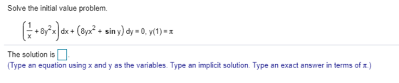 Solve the initial value problem. (6+av+x]dx + (8yx? + sin y) dy = 0, y(t) == The solution is (Type an equation using x and y