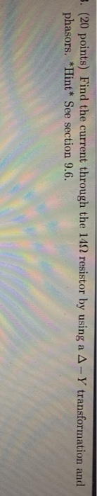(20 points) Find the current through the 14Ω resistor by using a Δ-), transformation and phasors. *Hint* See section 9.6.
