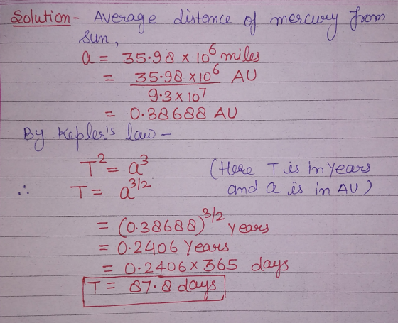 DO sun- Solution - Average distence of mercurey foom a = 35.98 x 100 miles = 35.98 x106 AU 9.3x107 = 0.38688 AU By Keplers l