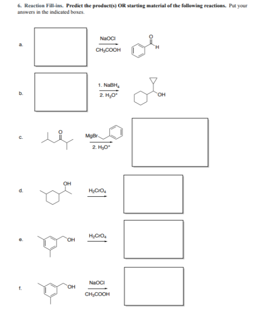 6. Reaction Fill-ins. Predict the product(s) OR starting material of the following reactions. Put your answers in the indicat