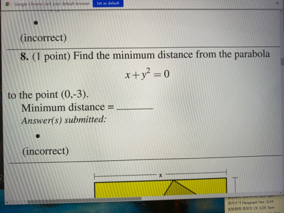 Google Chrome isnt your default browser Set as default (incorrect) 8. (1 point) Find the minimum distance from the parabola