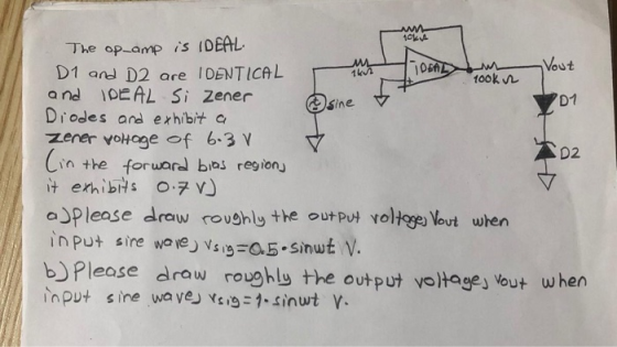 10L The op_amp is IDEAL D1 and D2 are IDENTICAL a nd IDEAL Si zener Diodes and exhibit a Vout TOBAL 1k 100k D1 Osine zener vo