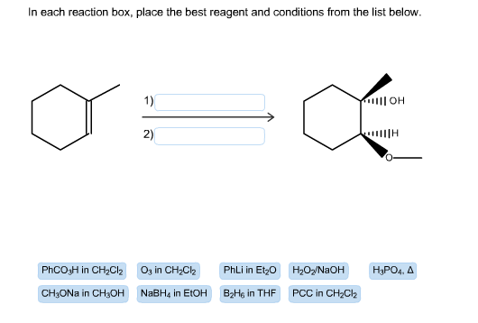 In each reaction box, place the best reagent and conditions from the list below 1) OH 2) PHCO3H in CH2Cl2 H2O2/NaOH O3 in CH2