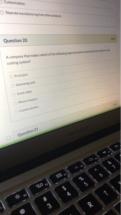 Customization Separate manufacturing from other products Question 20 A company that makes which of the following types of pro