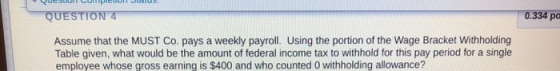 QUSUL CUCUH JUS. QUESTION 4 0.334 pc Assume that the MUST Co. pays a weekly payroll. Using the portion of the Wage Bracket Wi