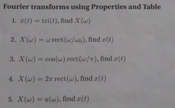 Fourier transforms using Properties and Table 1·2(t) = tri(t), find X(w) w rect(w/uo), find x(t) 2. X(w) 3, x(w) = cos(w) rec