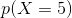 p(X=5)